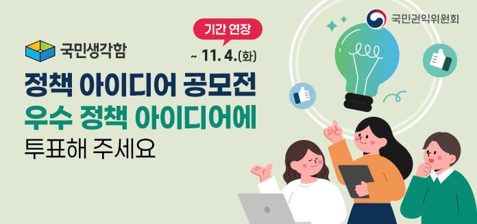 국민권익위원회 국민생각함 정책 아이디어 공모전 우수 정책 아이디어에 투표해 주세요. 11월 4일(화)까지 기간 연장